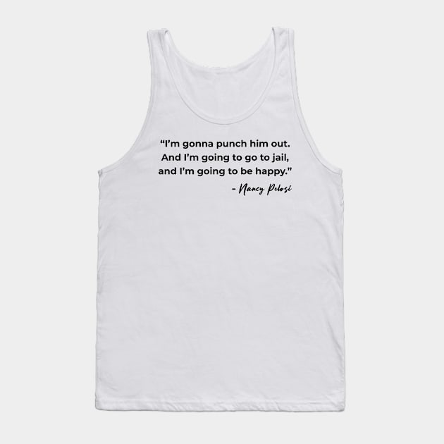 I'm Gonna Punch Him Out - Nancy Pelosi Quote Tank Top by teecloud